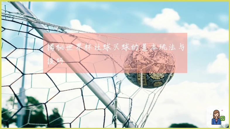 揭秘世界杯让球买球的基本玩法与技巧
