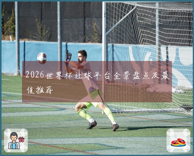 2026世界杯让球平台全景盘点及最佳推荐