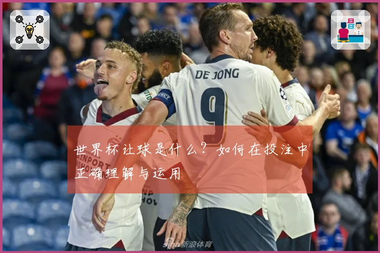 世界杯让球是什么？如何在投注中正确理解与运用