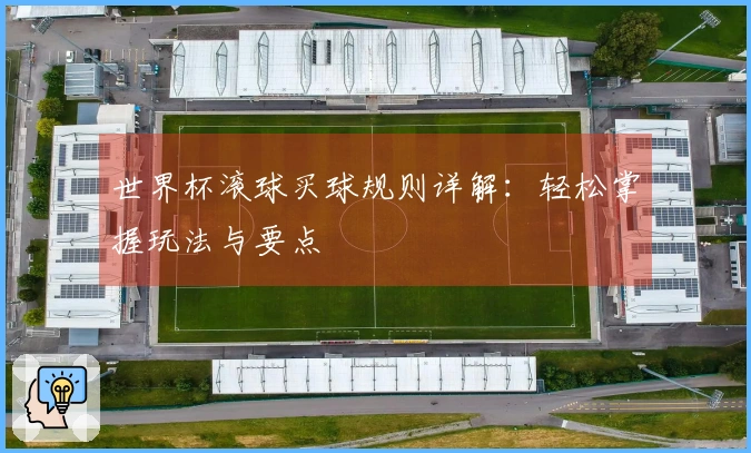 世界杯滚球买球规则详解：轻松掌握玩法与要点